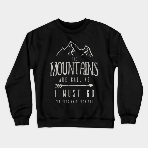 The Mountains Are Calling I Must Go The Fuck Away From You Crewneck Sweatshirt by SpottydoggCreatives